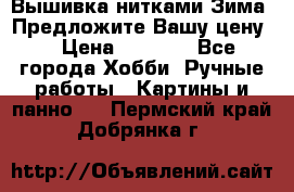 Вышивка нитками Зима. Предложите Вашу цену! › Цена ­ 5 000 - Все города Хобби. Ручные работы » Картины и панно   . Пермский край,Добрянка г.